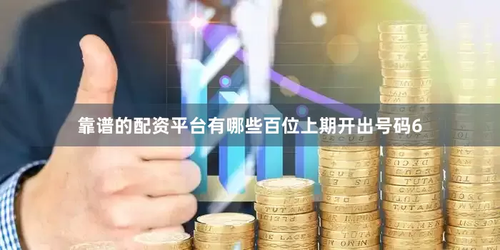 靠谱的配资平台有哪些　　　　百位上期开出号码6