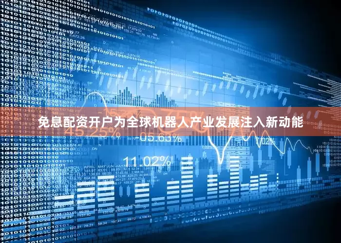 免息配资开户为全球机器人产业发展注入新动能