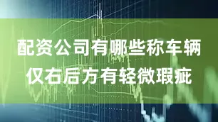 配资公司有哪些称车辆仅右后方有轻微瑕疵