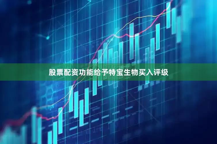 股票配资功能给予特宝生物买入评级
