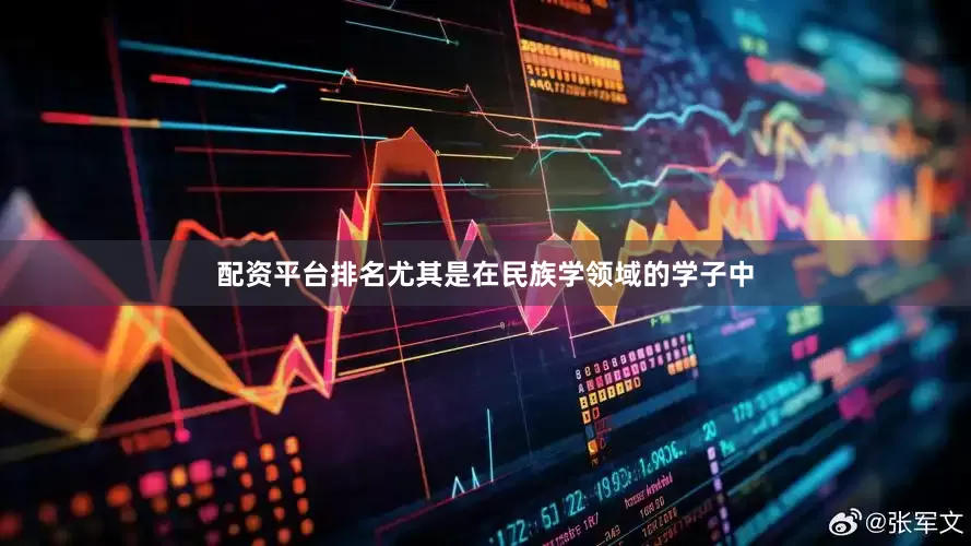 配资平台排名尤其是在民族学领域的学子中