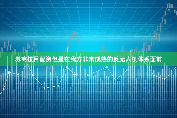 券商按月配资但是在我方非常成熟的反无人机体系面前