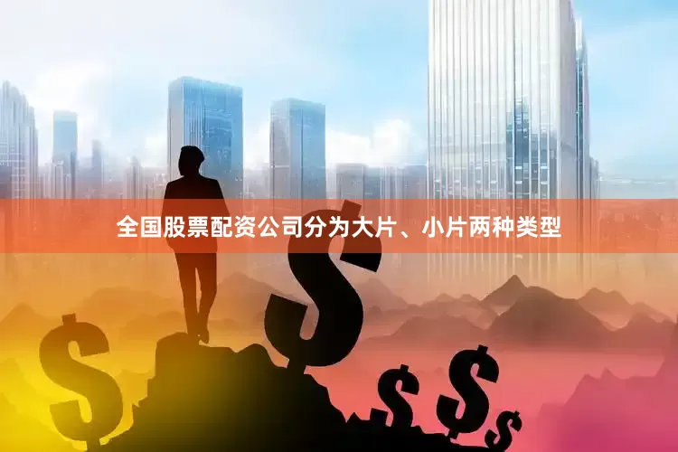 全国股票配资公司分为大片、小片两种类型