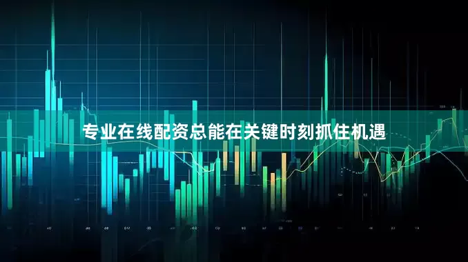 专业在线配资总能在关键时刻抓住机遇