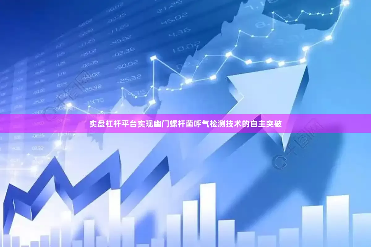 实盘杠杆平台实现幽门螺杆菌呼气检测技术的自主突破